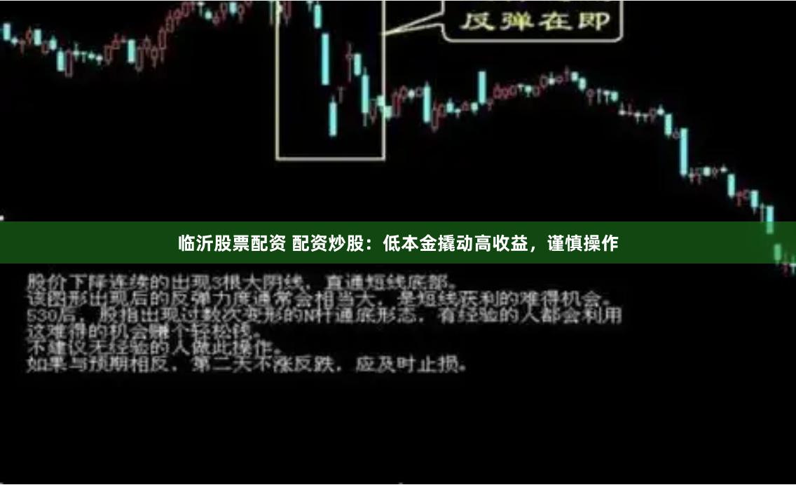 临沂股票配资 配资炒股：低本金撬动高收益，谨慎操作